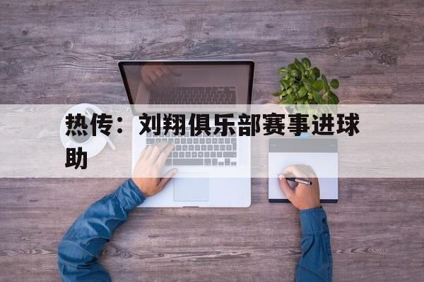 热传：刘翔俱乐部赛事进球助的简单介绍