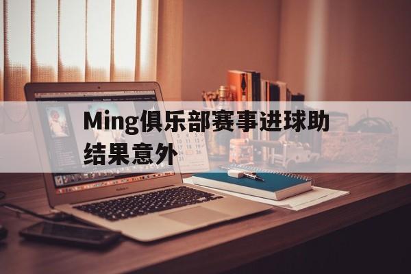 Ming俱乐部赛事进球助结果意外的简单介绍